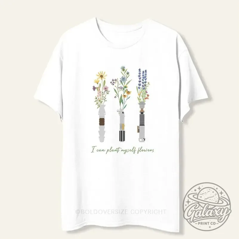 Lightsaber Flowers I Can Plant Myself Flowers T-Shirt 1 Lightsaber Flowers I Can Plant Myself Flowers T-Shirt